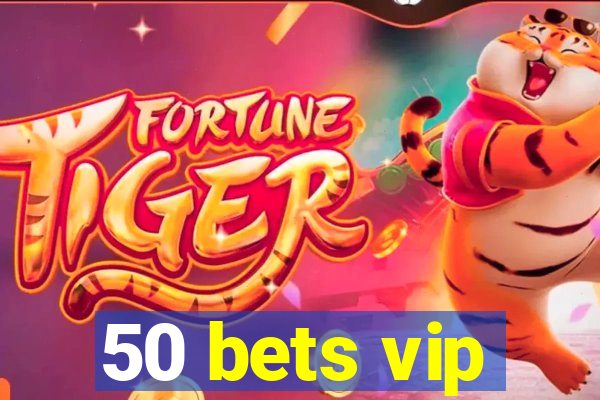 50 bets vip